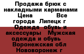 Продажа брюк с накладными карманами › Цена ­ 1 200 - Все города, Липецк г. Одежда, обувь и аксессуары » Мужская одежда и обувь   . Воронежская обл.,Нововоронеж г.